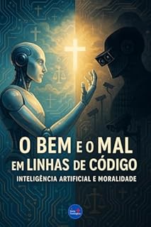 Livro O Bem e O Mal em Linhas de Código : Inteligência Artificial e Moralidade