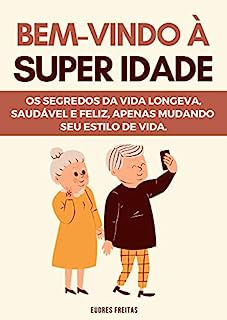 Livro Bem-Vindo à Super Idade: Os segredos da vida longeva, saudável e feliz, apenas mudando seu estilo de vida.