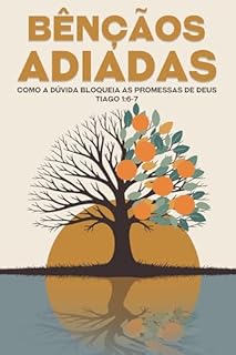 Livro Bênçãos adiadas: Como a dúvida bloqueia as promessas de Deus Tiago 1:6-7