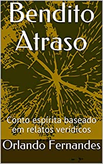 Livro Bendito Atraso: Conto espírita baseado em relatos  verídicos