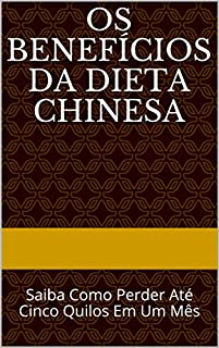 Livro Os Benefícios da Dieta Chinesa: Saiba Como Perder Até Cinco Quilos Em Um Mês