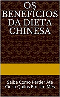 Os Benefícios da Dieta Chinesa: Saiba Como Perder Até Cinco Quilos Em Um Mês