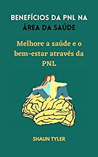 Livro Benefícios da PNL na área da saúde: Melhore a saúde e o bem-estar através da PNL