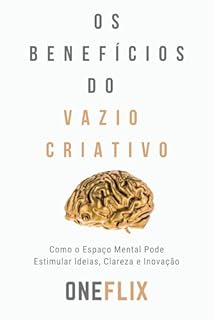 Livro Os Benefícios do Vazio Criativo: Como o Espaço Mental Pode Estimular Ideias, Clareza e Inovação