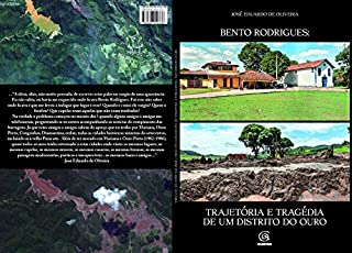 Bento Rodrigues:Trajetória e Tragédia de Um Distrito do Ouro