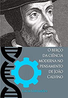 O berço da ciência moderna no pensamento de João Calvino