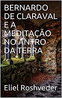 Livro BERNARDO DE CLARAVAL E A MEDITAÇÃO NO ANTRO DA TERRA