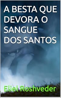 Livro A BESTA QUE DEVORA O SANGUE DOS SANTOS (INSTRUÇÃO PARA O APOCALIPSE QUE SE APROXIMA Livro 124)