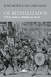Os bestializados: O Rio de Janeiro e a República que não foi