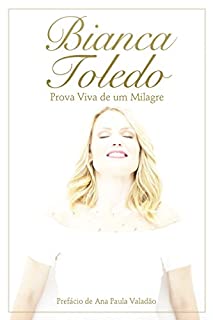 Livro Bianca Toledo: Prova viva de um milagre