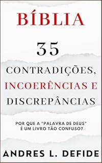 Livro Bíblia - 35 Contradições, Incoerências e Discrepâncias: Por que a "Palavra de Deus" é um Livro Tão Confuso? (A Bíblia como você nunca viu)