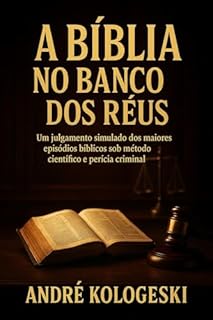 Livro A Bíblia no Banco dos Réus: Um julgamento simulado dos maiores episódios bíblicos sob método científico e perícia criminal
