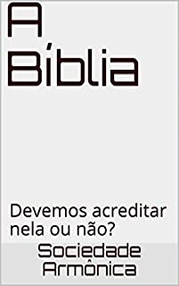 Livro A Bíblia: Devemos acreditar nela ou não?