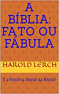 A Bíblia: Fato ou Fábula: É a história literal da Bíblia? (Apologética, estudo bíblico Livro 3)