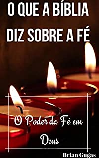 Livro O que a Bíblia diz sobre a Fé: O Poder da Fé em Deus