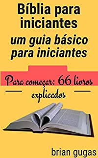 Livro Bíblia para iniciantes: um guia básico para iniciantes: Para começar: 66 livros explicados