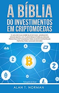 Livro A Bíblia do Investimentos Em Criptomoedas: O Melhor Guia Sobre Blockchain, Mineração, Negociação, Ico, Plataforma Ethereum, Bolsas