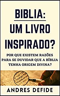Livro BÍBLIA: Um Livro Inspirado?: Por que há razões para se duvidar que a Bíblia tenha origem divina? (A Bíblia como você nunca viu)