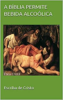 Livro A BÍBLIA PERMITE BEBIDA ALCOÓLICA: Ética Cristã