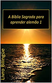 A Bíblia Sagrada para aprender alemão 1: Livro Bilíngüe