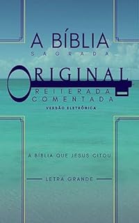 Livro A BÍBLIA SAGRADA ORIGINAL REITERADA COMENTADA: COMPARAÇÕES ENTRE OS TEXTOS SEPTUAGINTA, ROLOS DO MAR MORTO, PESHITA, SAMARITANO