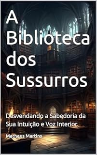 Livro A Biblioteca dos Sussurros: Desvendando a Sabedoria da Sua Intuição e Voz Interior