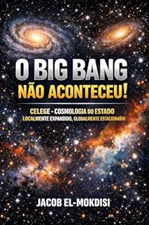 O Big Bang Não Aconteceu!: CELEGE - Cosmologia do Estado Localmente Expandido, GLobalmente Estacionário