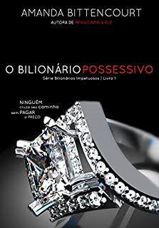 O Bilionário Possessivo (Bilionários Impetuosos Livro 1)