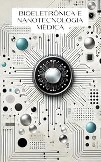 Livro Bioeletrônica e Nanotecnologia Médica: Inovação e Precisão no Diagnóstico e Tratamento Celular