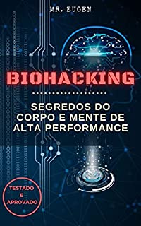 BIOHACKING - Como Conquistar Corpo e Mente de Alta Performance