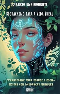 Livro Biohacking para a Vida Ideal: Transforme Sua Saúde e Bem Estar com Mudanças Simples