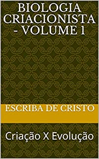 BIOLOGIA CRIACIONISTA - VOLUME 1: Criação X Evolução