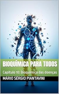Livro Bioquímica para todos: Capítulo 10: Bioquímica das doenças