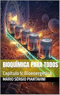 Livro Bioquímica para todos: Capítulo 5: Bioenergética