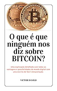 Livro O que é que ninguém nos diz sobre BITCOIN?: Uma explicação detalhada com todas as vantagens e possibilidades da moeda digital com uma escrita de fácil interpretação.