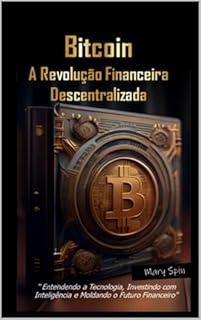 Livro Bitcoin: A Revolução Financeira Descentralizada: " Entendendo a Tecnologia, Investindo com Inteligência e Moldando o Futuro Financeiro"