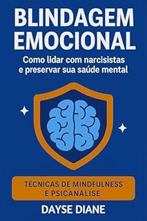 Blindagem Emocional: Como lidar com narcisistas e preservar sua saúde emocional
