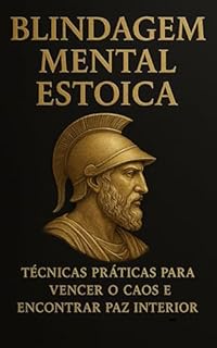 Livro Blindagem Mental Estoica: Técnicas Práticas para Vencer o Caos e Encontrar Paz Interior