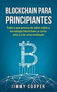 Livro Blockchain Para Principiantes: Tudo o que Precisa de Saber Sobre a Tecnologia Blockchain, e Como está a Criar uma Revolução (Blockchain Blueprint em Português/Portuguese Edition)