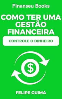 Livro Como Ter Uma Boa Gestão Financeira em 2025: Tenha Controle Total Sobre o Seu Dinheiro