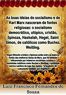 As boas ideias do socialismo e de Karl Marx nasceram de fontes religiosas: o socialismo democrático, utópico, cristão, Spinoza, Haskalah, Hegel, Saint Simon, de católicos como Buchez, Weitling.