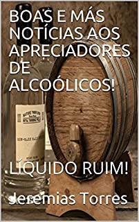 Livro BOAS E MÁS NOTÍCIAS AOS APRECIADORES DE ALCOÓLICOS!: LÍQUIDO RUIM!