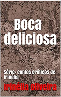 Livro Boca deliciosa: Série- contos eróticos de Irinélia