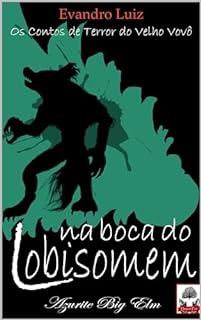 Livro Na Boca do Lobisomem (Os Contos de Terror do Velho Vovô Livro 4)