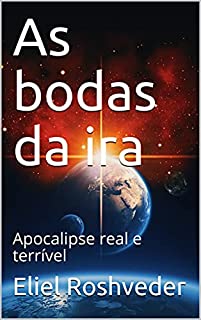 Livro As bodas da ira: Apocalipse real e terrível (INSTRUÇÃO PARA O APOCALIPSE QUE SE APROXIMA Livro 33)