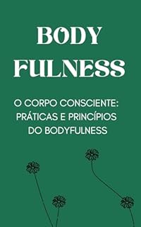 Livro Body fulness: O Corpo Consciente: Práticas e Princípios do Bodyfulness
