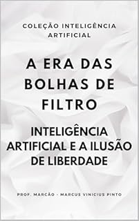Livro A ERA DAS BOLHAS DE FILTRO : INTELIGÊNCIA ARTIFICIAL E A ILUSÃO DE LIBERDADE (A INTELIGÊNCIA ARTIFICIAL E O PODER DOS DADOS. Livro 35)