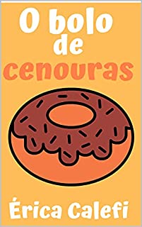 O bolo de cenouras: Infantil- ilustrado! Ideal para crianças abaixo de cinco anos.