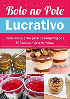 Livro Bolo No Pote Lucrativo - Uma Renda Extra Para Desempregados: 30 Receitas + Dicas de Vendas