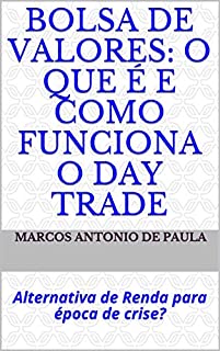 Livro Bolsa de Valores: O que é e como funciona o Day Trade: Alternativa de Renda para época de crise?